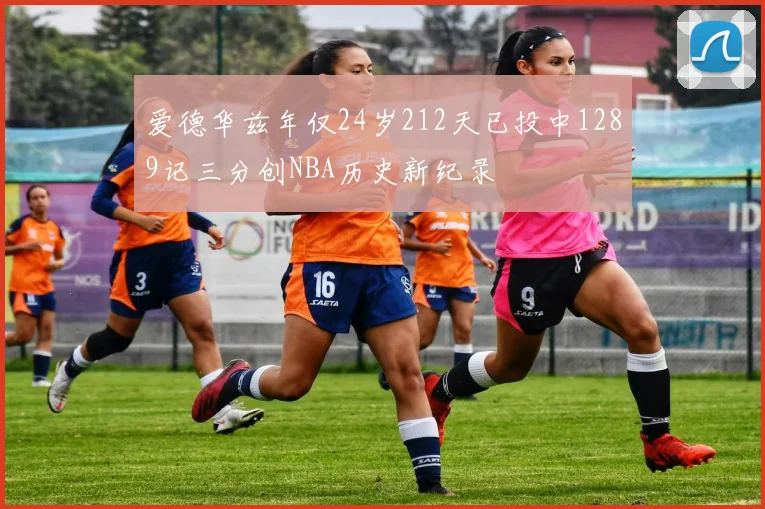 爱德华兹年仅24岁212天已投中1289记三分创NBA历史新纪录