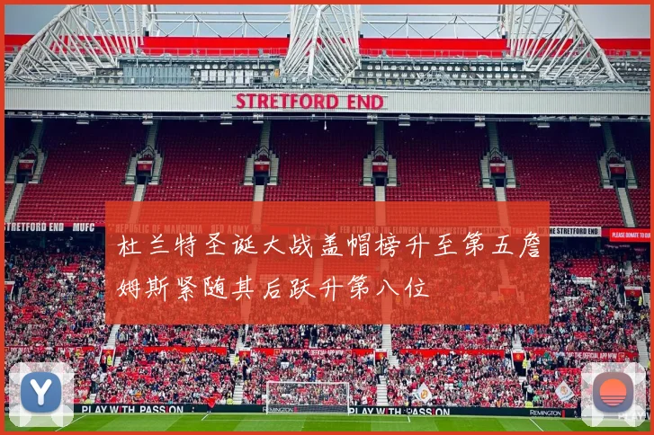 杜兰特圣诞大战盖帽榜升至第五詹姆斯紧随其后跃升第八位