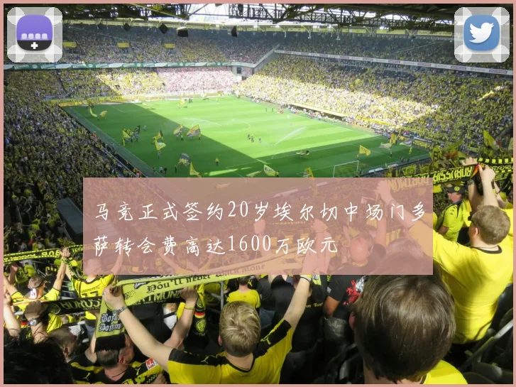 马竞正式签约20岁埃尔切中场门多萨转会费高达1600万欧元