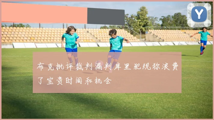 布克批评裁判漏判库里犯规称浪费了宝贵时间和机会