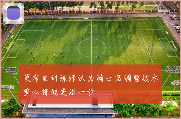莫布里训练师认为骑士若调整战术重心将能更进一步